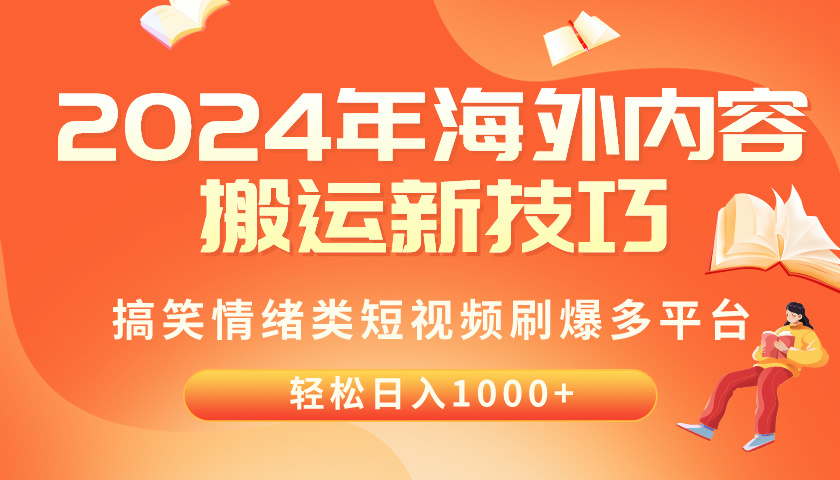 （10234期）2024年海外内容搬运技巧，搞笑情绪类短视频刷爆多平台，轻松日入千元-网创前栈