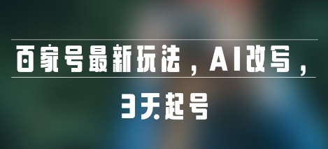 百家号最新玩法，AI改写，3天起号-网创前栈