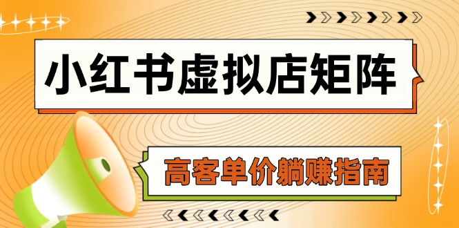 （14833期）小红书虚拟店矩阵，AI铺货/笔记狂怼/选品搬运/自动发货，高客单价躺赚指南-网创前栈