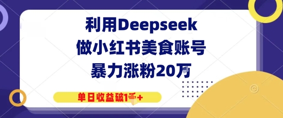利用Deepseek做小红书美食账号，暴力涨粉20W，单日收益破1K+-网创前栈