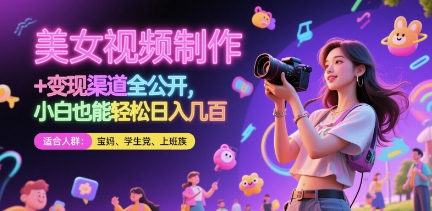美女视频制作 + 变现渠道全公开，小白也能轻松日入几张【揭秘】-网创前栈