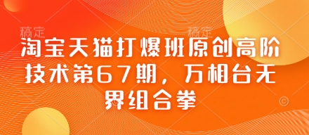 淘宝天猫打爆班原创高阶技术第67期，万相台无界组合拳-网创前栈