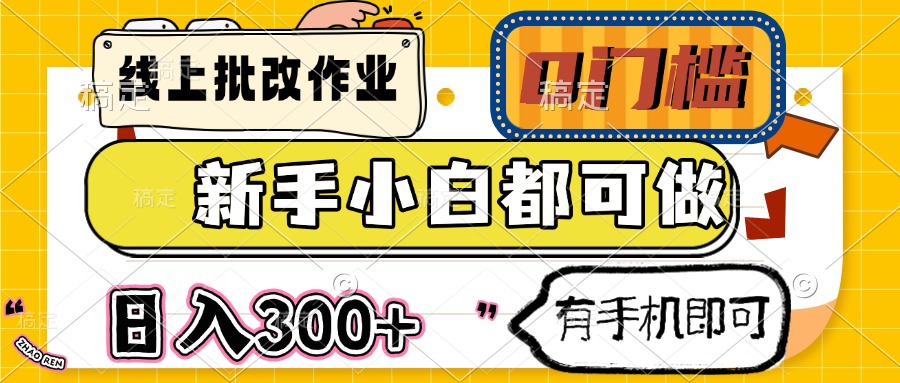 （14914期）线上批改作业 0门槛 新手小白都可做 日入300+ 有手机即可-网创前栈