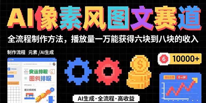 （15572期）AI像素风图文赛道：全流程制作方法，播放量一万能获得6块到8块的收入-网创前栈