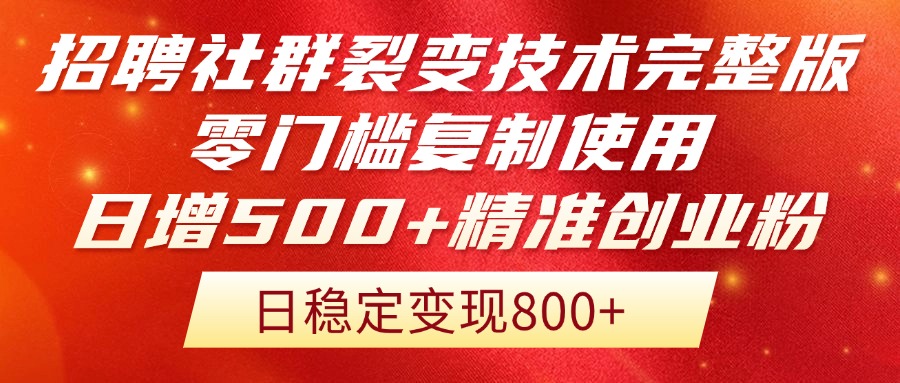 （14858期）招聘社群裂变技术完整版流出！零门槛复制使用，日增500+精准创业流量每…-网创前栈