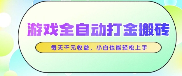 游戏全自动打金搬砖项目，每天收益1k+，小白也能轻松上手，无需人工操作【揭秘】-网创前栈