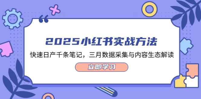 （14347期）2025小红书实战方法，快速日产千条笔记，三月数据采集与内容生态解读-网创前栈
