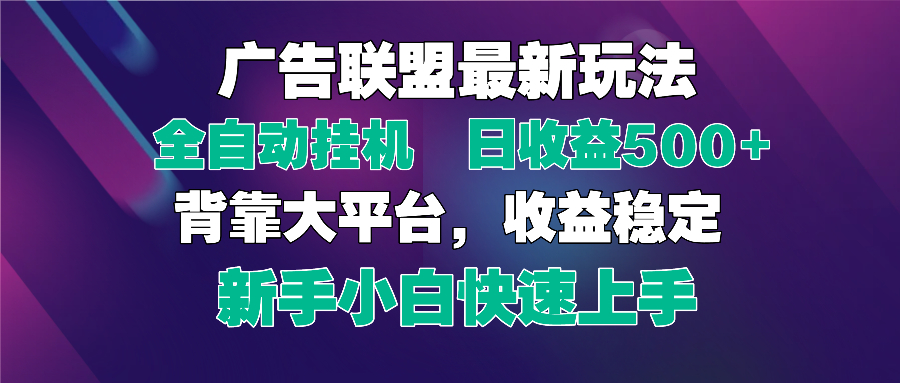 （14477期）2025广告联盟最新玩法，单机单日500+全自动挂机可矩阵放大，新手小白快…-网创前栈