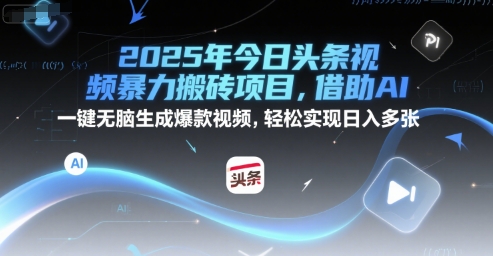 2025年今日头条视频暴力搬砖项目，借助AI 一键无脑生成爆款视频，轻松实现日入多张-网创前栈