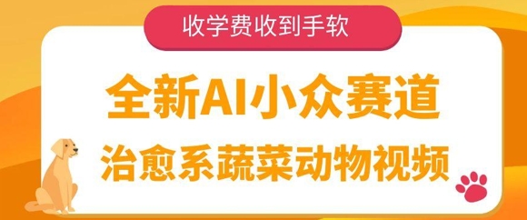 全新AI小众赛道，治愈系蔬菜动物视频，收学费收到手软-网创前栈