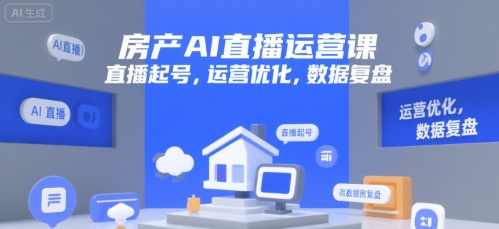 房产AI直播运营课，直播起号，运营优化，数据复盘-网创前栈
