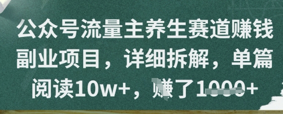 公众号流量主养生赛道挣钱副业项目，详细拆解，单篇阅读10w+-网创前栈