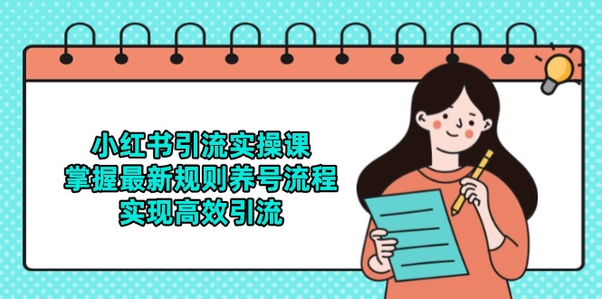 （14897期）小红书引流实操课，掌握最新规则养号流程，实现高效引流-网创前栈