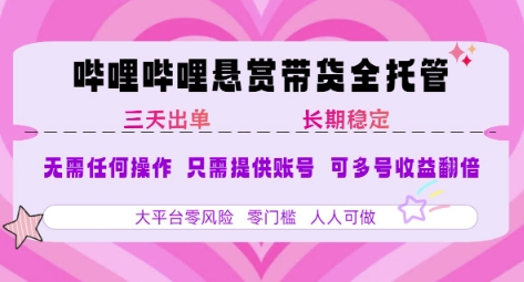 B站悬赏带货全托管，自测稳定，只需提供账号，无需基础，小白宝妈轻松上手，单日稳定3张【揭秘】-网创前栈