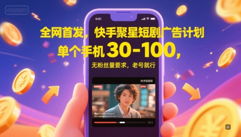 全网首发，快手聚星短剧广告计划，单个手机30-100，无粉丝量要求，老号就行-网创前栈