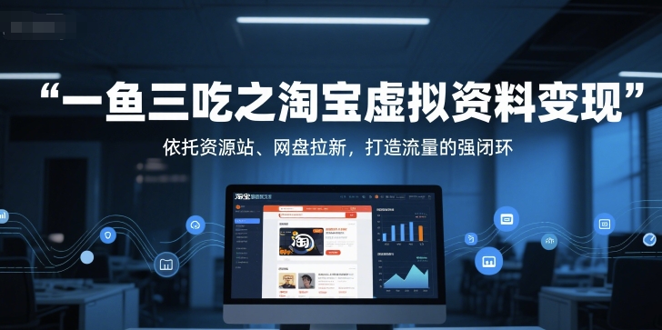 一鱼三吃之淘宝虚拟资料变现，依托资源站、网盘拉新，打造流量的强闭环-网创前栈