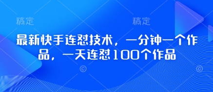 最新快手连怼技术，一分钟一个作品，一天连怼100个作品-网创前栈