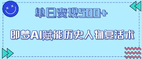 即梦AI赋能历史人物复活术，单日变现5张-网创前栈