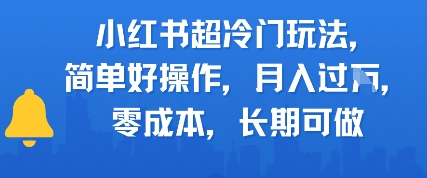 小红书超冷门玩法，简单好操作，月入过W，0成本，长期可做-网创前栈