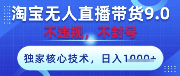 淘宝无人直播带货9.0 ，独家核心技术，不违规，不封号，操作简单，当天开播，当天见收益，日入数张【揭秘】-网创前栈