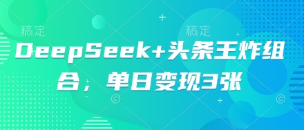 DeepSeek+头条王炸组合，单日变现3张-网创前栈
