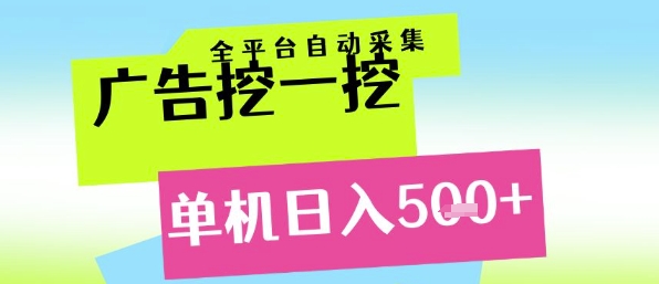 广告挖一挖全自动采集，单机日入5张+，小白轻松矩阵【揭秘】-网创前栈