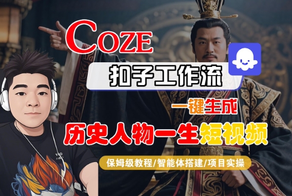 COZE扣子工作流一键生成历史人物一生短视频，保姆级教程-智能体搭建-项目实操-网创前栈