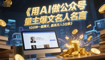 用AI做公众号流量主爆文名人名言，10分钟一篇爆文，最高月入5位数-网创前栈