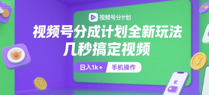 视频号分成计划全新玩法，几秒搞定视频，日入1k+，手机操作【揭秘】-网创前栈