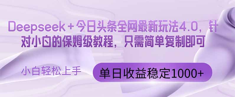 （14678期）今日头条4.0最新版本 Deepseek+今日头条全网最新玩法，单日收益突破100…-网创前栈