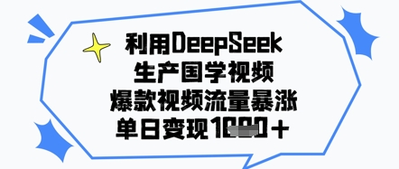 利用DeepSeek生产国学视频，爆款视频流量暴涨，单日变现几张-网创前栈