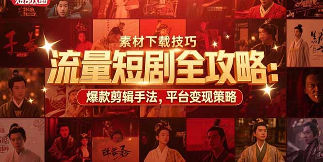 （15431期）流量短剧全攻略：素材下载技巧，爆款剪辑手法，平台变现策略-网创前栈