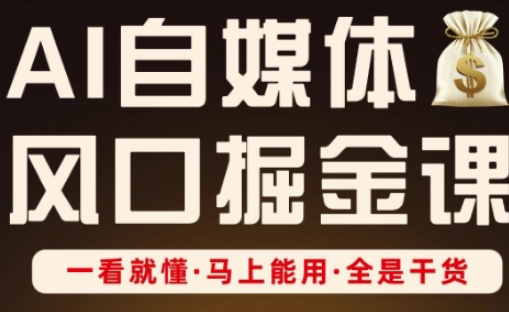 AI自媒体风口掘金课，一看就懂·马上能用·全是干货-网创前栈