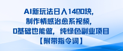 AI新玩法日入1k，制作情感治愈系视频，0基础也能做，纯绿色副业项目【附带指令词】-网创前栈