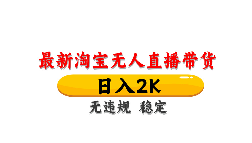 （14786期）淘宝无人直播带货【最新】，日入2K，无违规无封号，长期稳定，操作简单…-网创前栈