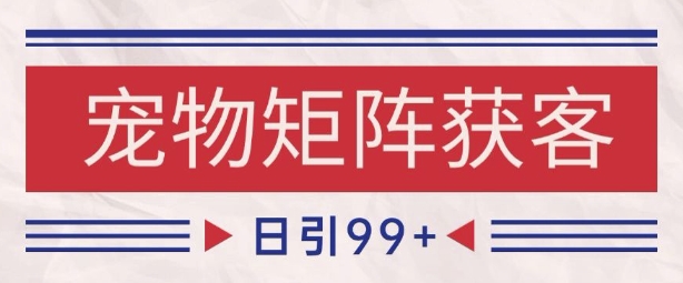 小红书某音宠物赛道引流获客 自热矩阵日引200+【揭秘】-网创前栈