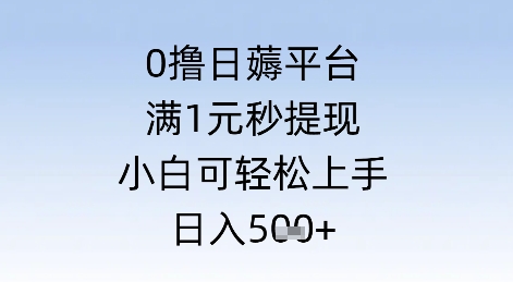 0撸日薅平台，满1元秒提现，小白可轻松上手，日入几张-网创前栈