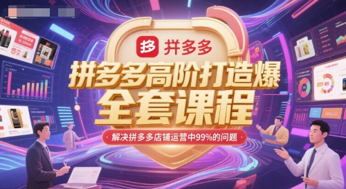 拼多多高阶打造爆款全套课程，解决拼多多店铺运营中99%的问题-网创前栈