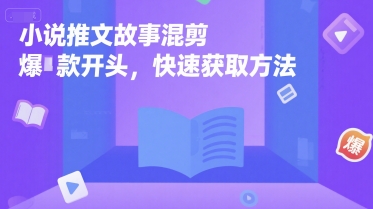 小说推文故事混剪爆款开头，快速获取方法-网创前栈