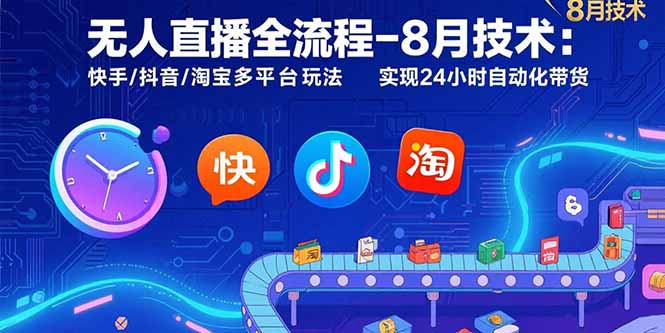 （15635期）无人直播全流程-8月技术：快手/抖音/淘宝多平台玩法 实现24小时自动化带货-网创前栈