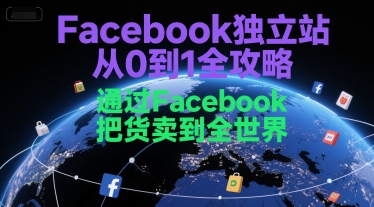 Facebook独立站从0到1全攻略，通过FacebboK把货卖到全世界-网创前栈