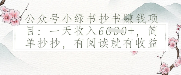 公众号小绿书抄书挣钱项目：一天收入多张，简单抄抄，有阅读就有收益-网创前栈