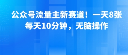公众号流量主新赛道！一天8张，每天10分钟，无脑操作-网创前栈