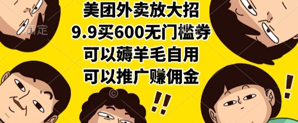 美团外卖放大招，9.9买600无门槛券，可以薅羊毛自用，可以推广挣佣金【揭秘】-网创前栈