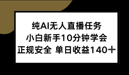 纯AI无人直播任务，小白新手10分钟学会 ，正规安全，单日收益140+-网创前栈