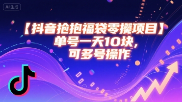 抖音抢福袋零撸项目，单号一天十块，可多号操作-网创前栈
