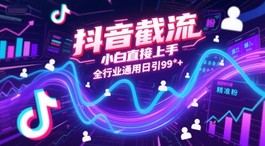 抖音截流，小白直接上手，全行业通用日引99+精准粉【揭秘】-网创前栈