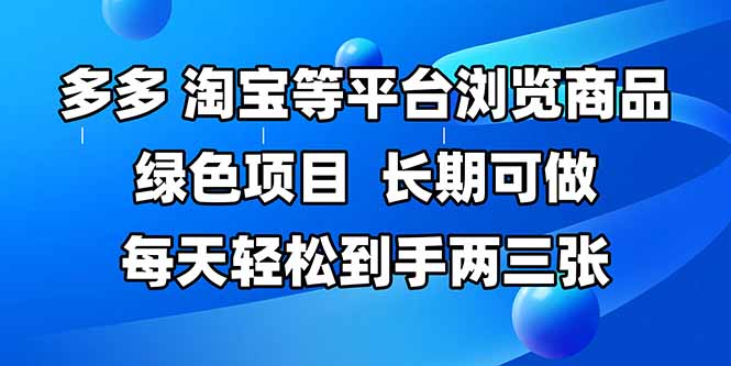 （14852期）拼多多、淘宝等多平台浏览商品，长期可做，每天轻松到手两三张，有手…-网创前栈