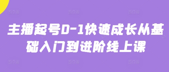 主播起号0-1快速成长从基础入门到进阶线上课-网创前栈