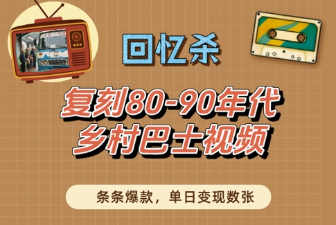 回忆杀！复刻80-90年代乡村巴士视频，条条爆款，单日变现数张-网创前栈